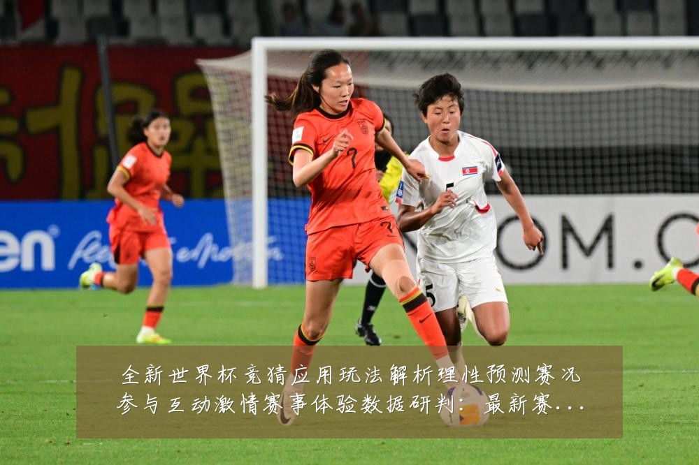 全新世界杯竞猜应用玩法解析理性预测赛况参与互动激情赛事体验数据研判:最新赛事动态与深度分析